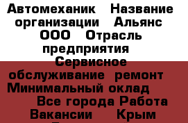 Автомеханик › Название организации ­ Альянс, ООО › Отрасль предприятия ­ Сервисное обслуживание, ремонт › Минимальный оклад ­ 45 000 - Все города Работа » Вакансии   . Крым,Бахчисарай